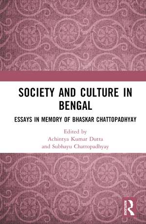 Society and Culture in Bengal: Essays in Memory of Bhaskar Chattopadhyay de Achintya Kumar Dutta