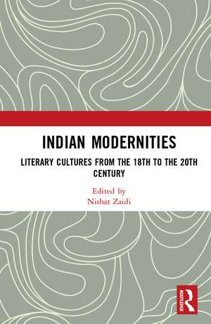 Indian Modernities: Literary Cultures from the 18th to the 20th Century de Nishat Zaidi