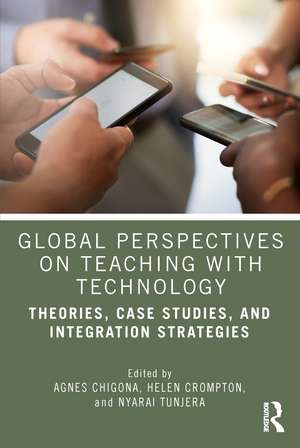 Global Perspectives on Teaching with Technology: Theories, Case Studies, and Integration Strategies de Agnes Chigona