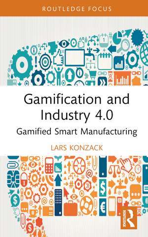 Gamification and Industry 4.0: Gamified Smart Manufacturing de Lars Konzack