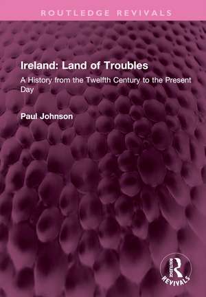 Ireland: Land of Troubles: A History from the Twelfth Century to the Present Day de Paul Johnson