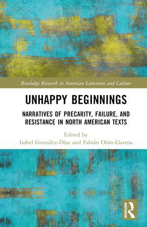 Unhappy Beginnings: Narratives of Precarity, Failure, and Resistance in North American Texts de Isabel González-Díaz