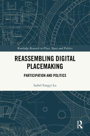 Reassembling Digital Placemaking: Participation and Politics de Isabel Fangyi Lu
