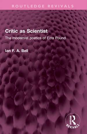Critic as Scientist: The modernist poetics of Ezra Pound de Ian F. A. Bell