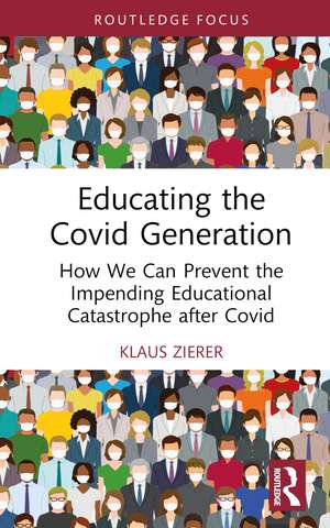 Educating the Covid Generation: How We Can Prevent the Impending Educational Catastrophe after Covid de Klaus Zierer