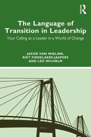 The Language of Transition in Leadership: Your Calling as a Leader in a World of Change de Jakob van Wielink