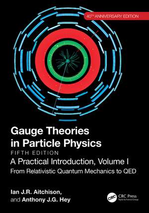 Gauge Theories in Particle Physics, 40th Anniversary Edition: A Practical Introduction, Volume 1: From Relativistic Quantum Mechanics to QED, Fifth Edition de Ian J. R. Aitchison