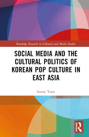 Social Media and the Cultural Politics of Korean Pop Culture in East Asia de Sunny Yoon