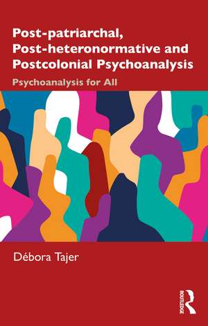 Post-patriarchal, Post-heteronormative, and Postcolonial Psychoanalysis: Psychoanalysis for All de Débora Tajer