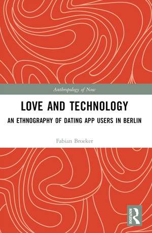 Love and Technology: An Ethnography of Dating App Users in Berlin de Fabian Broeker