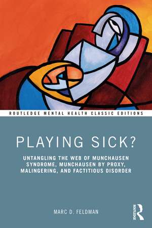 Playing Sick?: Untangling the Web of Munchausen Syndrome, Munchausen by Proxy, Malingering, and Factitious Disorder de Marc Feldman