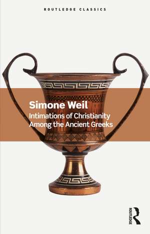 Intimations of Christianity Among the Ancient Greeks de Simone Weil