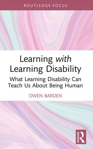 Learning with Learning Disability: What Learning Disability Can Teach Us About Being Human de Owen Barden