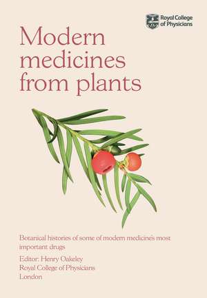 Modern Medicines from Plants: Botanical histories of some of modern medicine’s most important drugs de Henry Oakeley