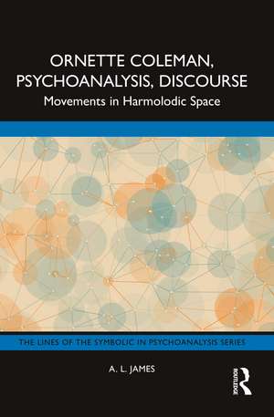 Ornette Coleman, Psychoanalysis, Discourse: Movements in Harmolodic Space de A. L. James