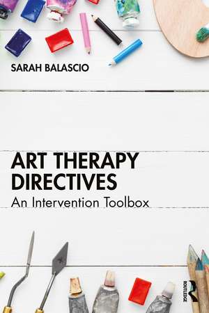 Art Therapy Directives: An Intervention Toolbox de Sarah Balascio