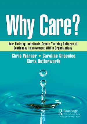 Why Care?: How Thriving Individuals Create Thriving Cultures of Continuous Improvement Within Organizations de Chris Warner