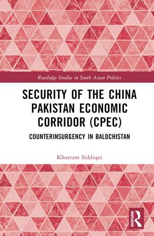 Security of the China Pakistan Economic Corridor (CPEC): Counterinsurgency in Balochistan de Khurram Siddiqui