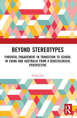 Beyond Stereotypes: Parental Engagement in Transition to School in China and Australia from a Bioecological Perspective de Liwei Liu