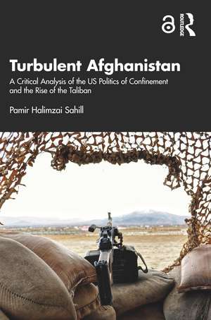 Turbulent Afghanistan: A Critical Analysis of the US Politics of Confinement and the Rise of the Taliban de Pamir Halimzai Sahill