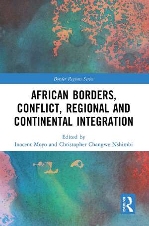 African Borders, Conflict, Regional and Continental Integration de Inocent Moyo