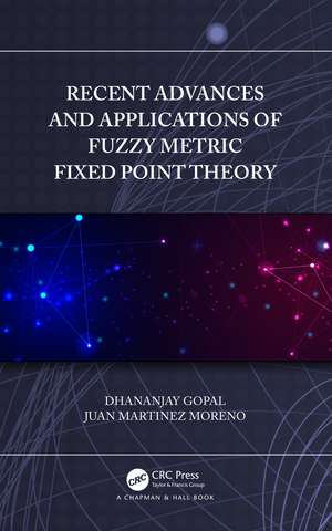 Recent Advances and Applications of Fuzzy Metric Fixed Point Theory de Dhananjay Gopal