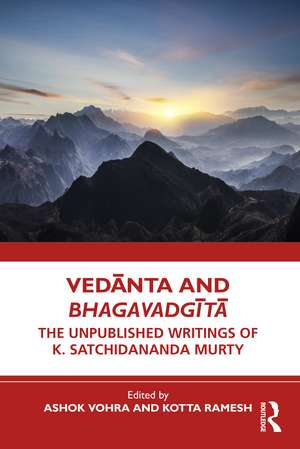 Vedānta and Bhagavadgītā: The Unpublished Writings of K. Satchidananda Murty de Ashok Vohra