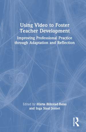 Using Video to Foster Teacher Development: Improving Professional Practice through Adaptation and Reflection de Marte Blikstad-Balas