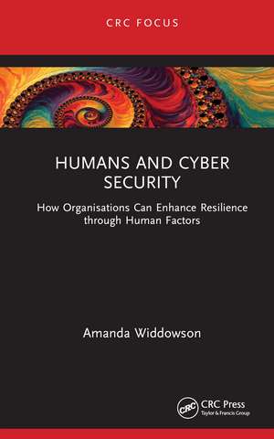 Humans and Cyber Security: How Organisations Can Enhance Resilience through Human Factors de Amanda Widdowson