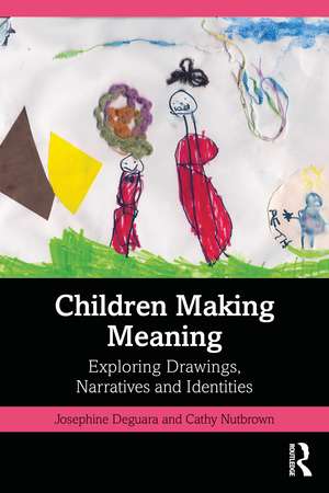 Children Making Meaning: Exploring Drawings, Narratives, and Identities de Josephine Deguara