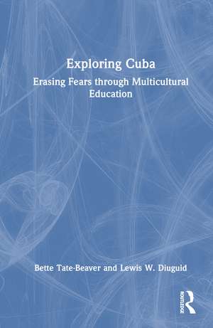 Exploring Cuba: Erasing Fears through Multicultural Education de Bette Tate-Beaver