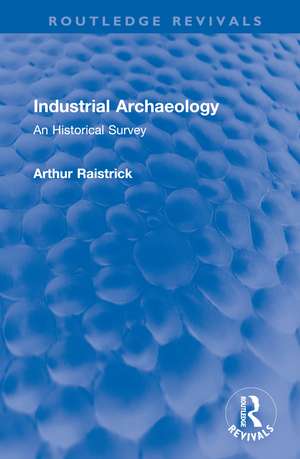 Industrial Archaeology: An Historical Survey de Arthur Raistrick