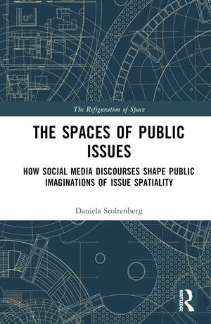 The Spaces of Public Issues: How Social Media Discourses Shape Public Imaginations of Issue Spatiality de Daniela Stoltenberg