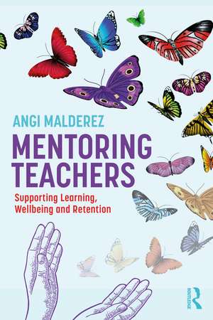 Mentoring Teachers: Supporting Learning, Wellbeing and Retention de Angi Malderez