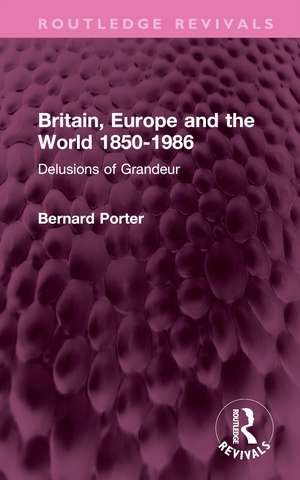 Britain, Europe and the World 1850-1986: Delusions of Grandeur de Bernard Porter