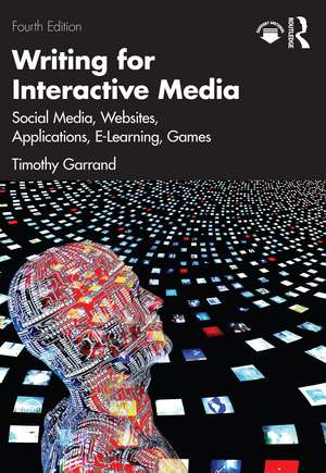 Writing for Interactive Media: Social Media, Websites, Applications, e-Learning, Games de Timothy Garrand