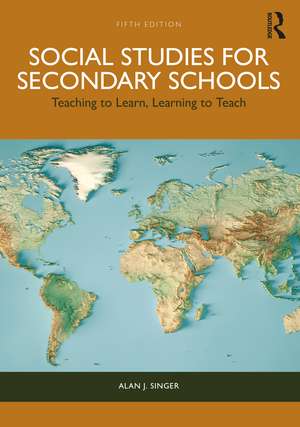 Social Studies for Secondary Schools: Teaching to Learn, Learning to Teach de Alan J. Singer