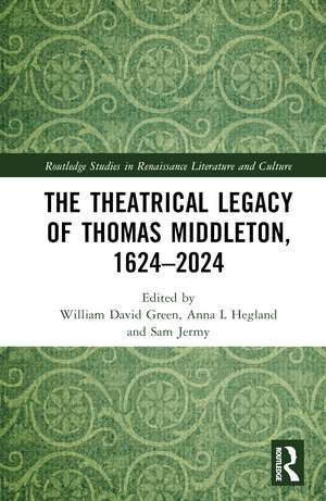 The Theatrical Legacy of Thomas Middleton, 1624–2024 de William David Green