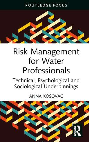 Risk Management for Water Professionals: Technical, Psychological and Sociological Underpinnings de Anna Kosovac