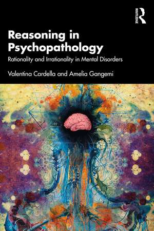 Reasoning in Psychopathology: Rationality and Irrationality in Mental Disorders de Valentina Cardella