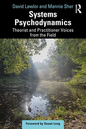 Systems Psychodynamics: Theorist and Practitioner Voices from the Field de David Lawlor