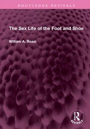 The Sex Life of the Foot and Shoe de William A. Rossi