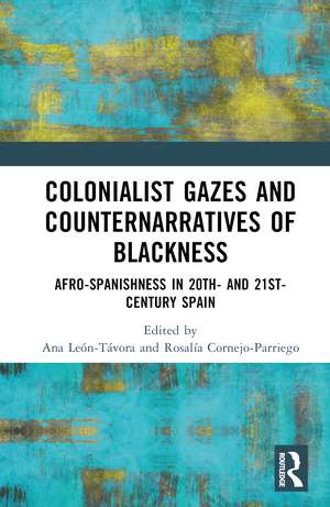 Colonialist Gazes and Counternarratives of Blackness: Afro-Spanishness in 20th- and 21st-Century Spain de Ana León-Távora