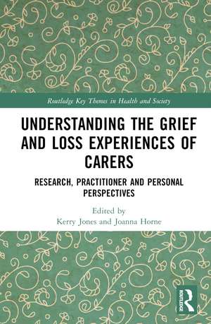 Understanding the Grief and Loss Experiences of Carers: Research, Practitioner and Personal Perspectives de Kerry Jones