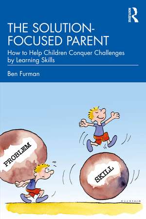 The Solution-focused Parent: How to Help Children Conquer Challenges by Learning Skills de Ben Furman