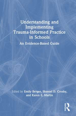 Understanding and Implementing Trauma-Informed Practice in Schools: An Evidence-Based Guide de Emily Berger