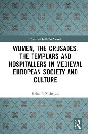 Women, the Crusades, the Templars and Hospitallers in Medieval European Society and Culture de Helen J. Nicholson