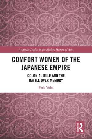 Comfort Women of the Japanese Empire: Colonial Rule and the Battle over Memory de Park Yuha