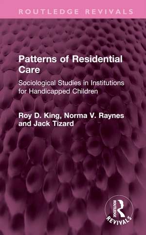 Patterns of Residential Care: Sociological Studies in Institutions for Handicapped Children de Roy D. King