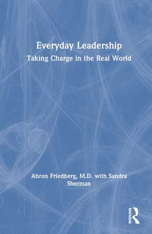 Everyday Leadership: Taking Charge in the Real World de Ahron Friedberg, M.D.